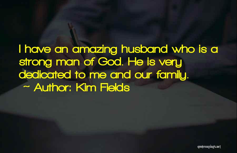 Kim Fields Quotes: I Have An Amazing Husband Who Is A Strong Man Of God. He Is Very Dedicated To Me And Our