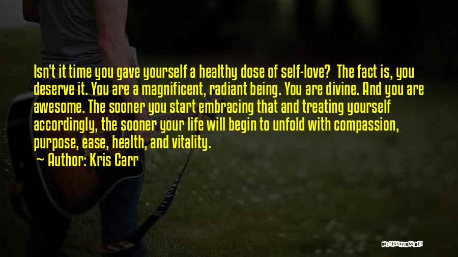 Kris Carr Quotes: Isn't It Time You Gave Yourself A Healthy Dose Of Self-love? The Fact Is, You Deserve It. You Are A