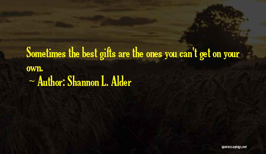 Shannon L. Alder Quotes: Sometimes The Best Gifts Are The Ones You Can't Get On Your Own.