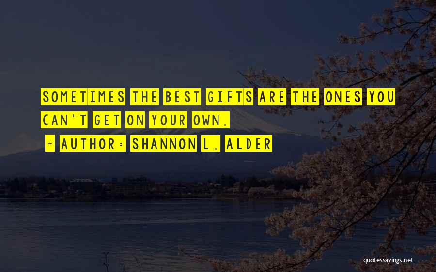 Shannon L. Alder Quotes: Sometimes The Best Gifts Are The Ones You Can't Get On Your Own.