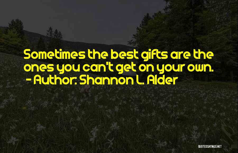 Shannon L. Alder Quotes: Sometimes The Best Gifts Are The Ones You Can't Get On Your Own.