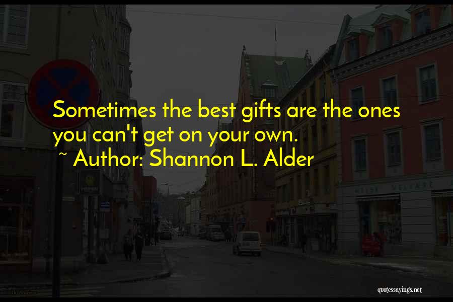 Shannon L. Alder Quotes: Sometimes The Best Gifts Are The Ones You Can't Get On Your Own.