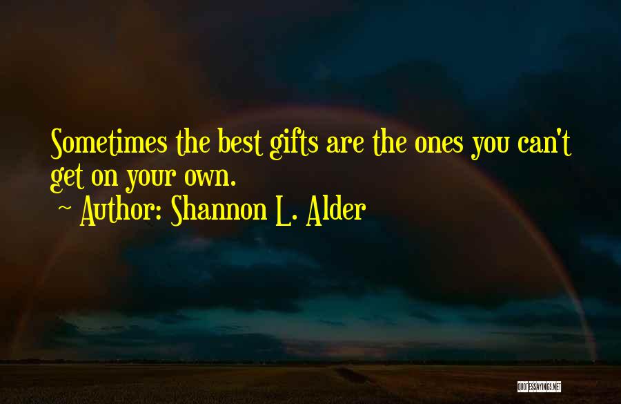 Shannon L. Alder Quotes: Sometimes The Best Gifts Are The Ones You Can't Get On Your Own.