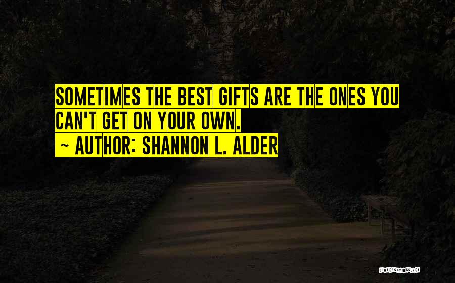 Shannon L. Alder Quotes: Sometimes The Best Gifts Are The Ones You Can't Get On Your Own.