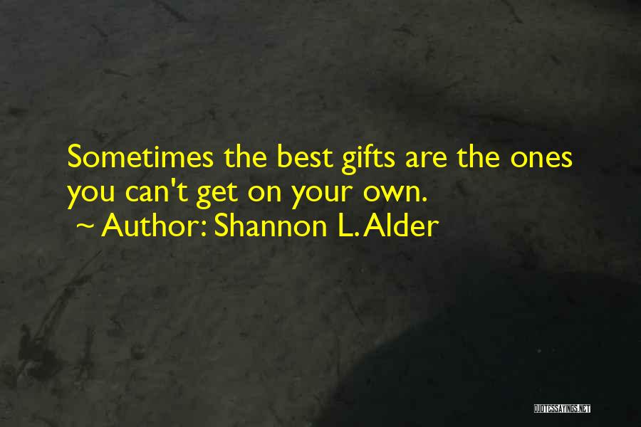 Shannon L. Alder Quotes: Sometimes The Best Gifts Are The Ones You Can't Get On Your Own.