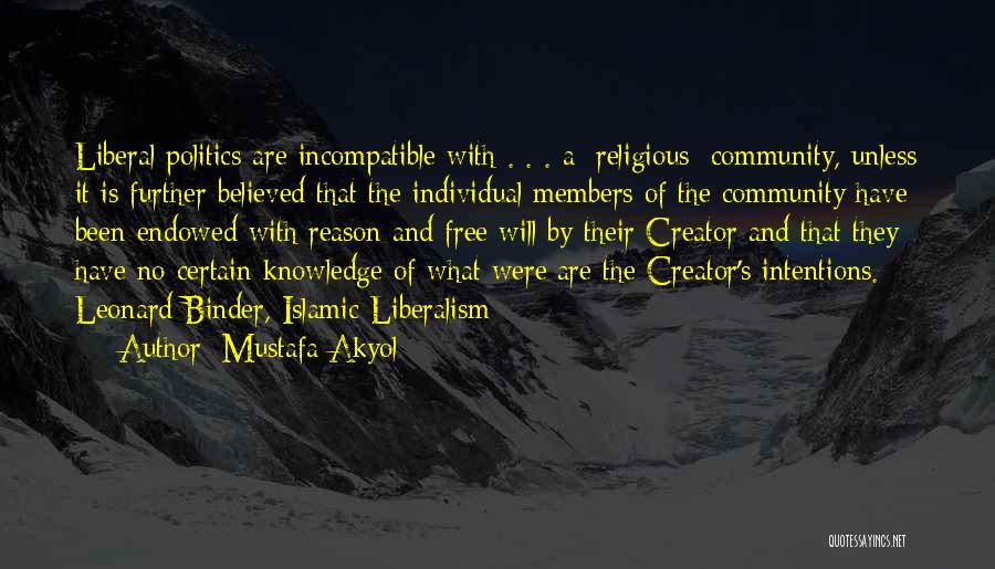 Mustafa Akyol Quotes: Liberal Politics Are Incompatible With . . . A [religious] Community, Unless It Is Further Believed That The Individual Members
