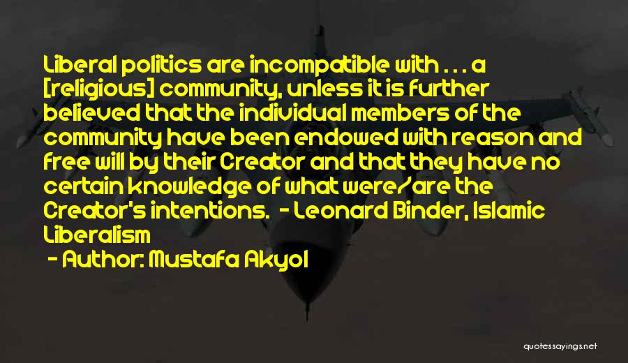 Mustafa Akyol Quotes: Liberal Politics Are Incompatible With . . . A [religious] Community, Unless It Is Further Believed That The Individual Members
