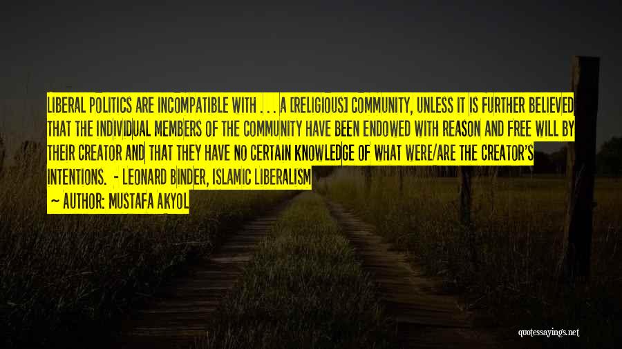 Mustafa Akyol Quotes: Liberal Politics Are Incompatible With . . . A [religious] Community, Unless It Is Further Believed That The Individual Members