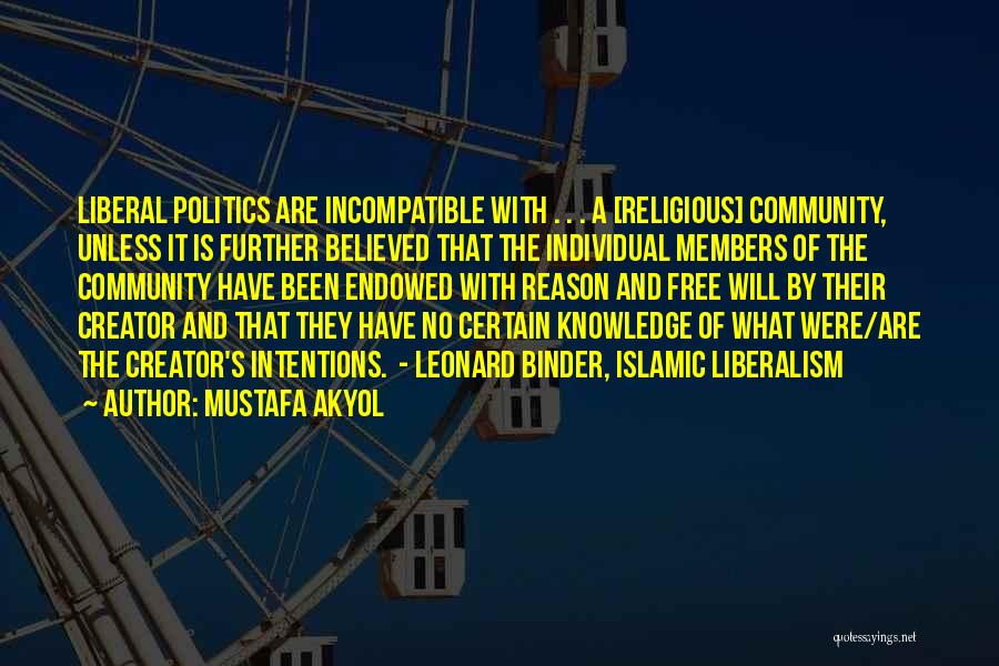 Mustafa Akyol Quotes: Liberal Politics Are Incompatible With . . . A [religious] Community, Unless It Is Further Believed That The Individual Members