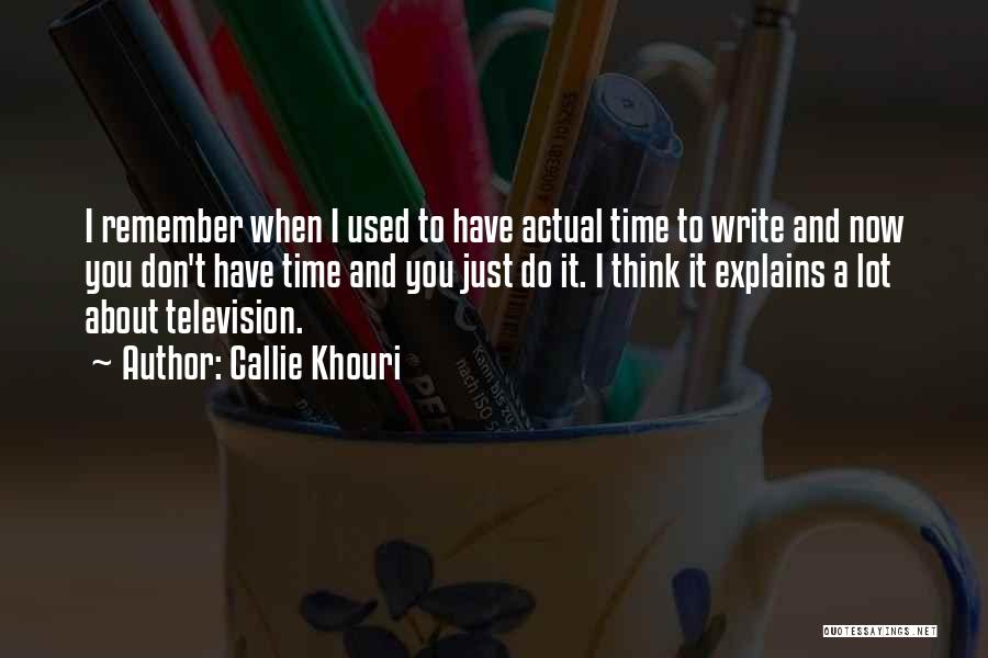 Callie Khouri Quotes: I Remember When I Used To Have Actual Time To Write And Now You Don't Have Time And You Just