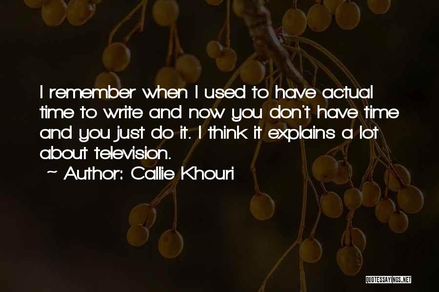 Callie Khouri Quotes: I Remember When I Used To Have Actual Time To Write And Now You Don't Have Time And You Just