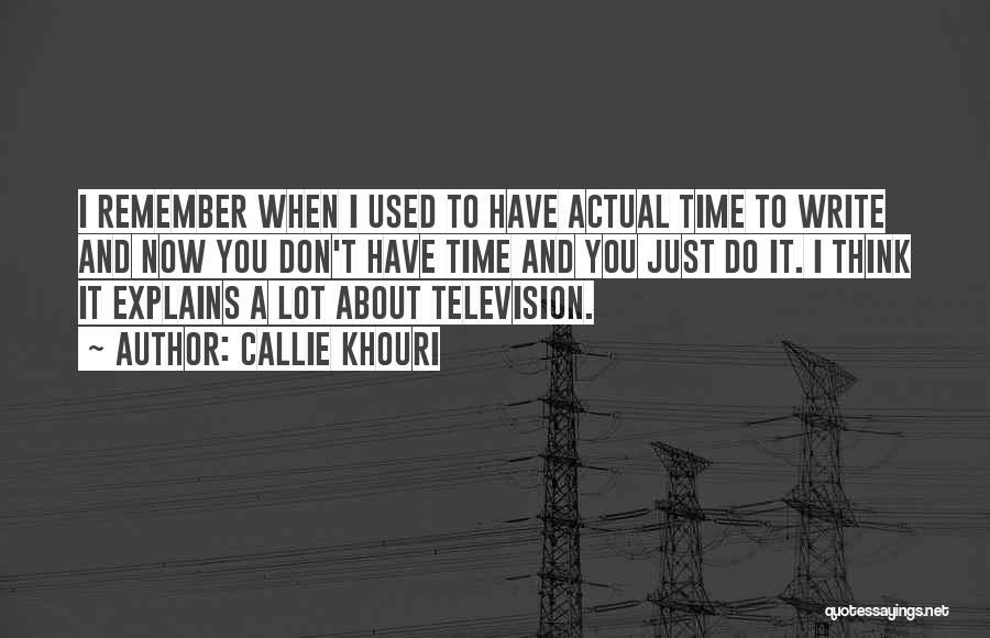 Callie Khouri Quotes: I Remember When I Used To Have Actual Time To Write And Now You Don't Have Time And You Just