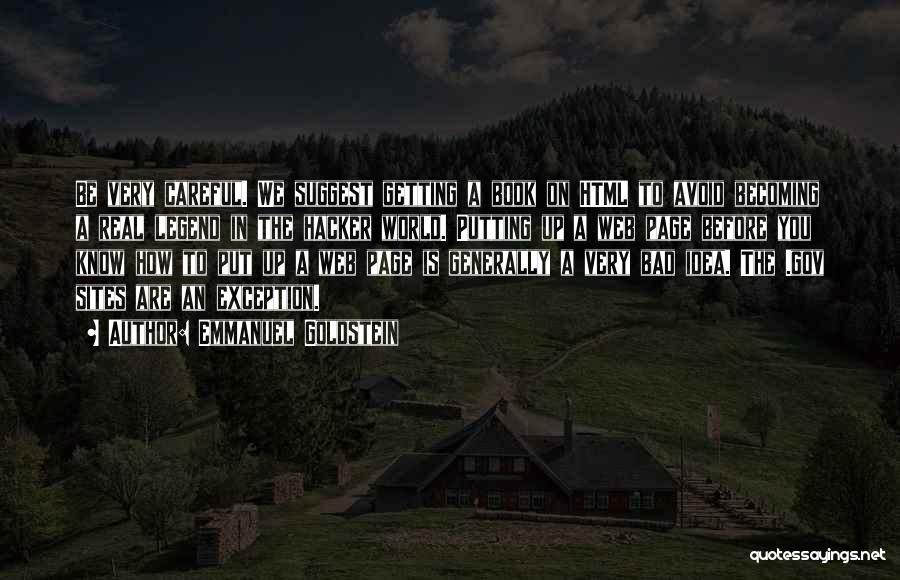 Emmanuel Goldstein Quotes: Be Very Careful. We Suggest Getting A Book On Html To Avoid Becoming A Real Legend In The Hacker World.