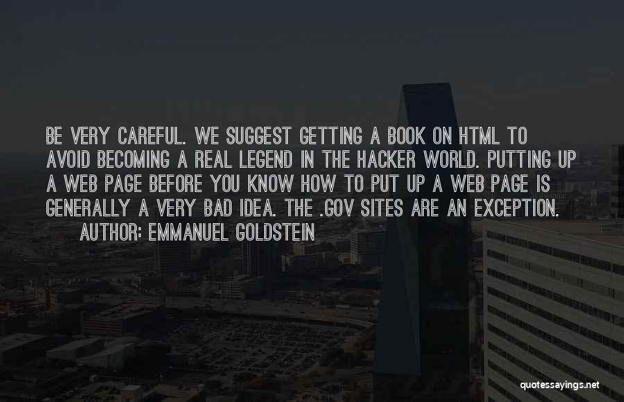 Emmanuel Goldstein Quotes: Be Very Careful. We Suggest Getting A Book On Html To Avoid Becoming A Real Legend In The Hacker World.