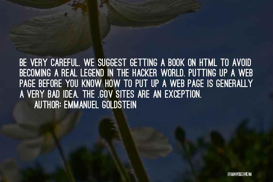 Emmanuel Goldstein Quotes: Be Very Careful. We Suggest Getting A Book On Html To Avoid Becoming A Real Legend In The Hacker World.