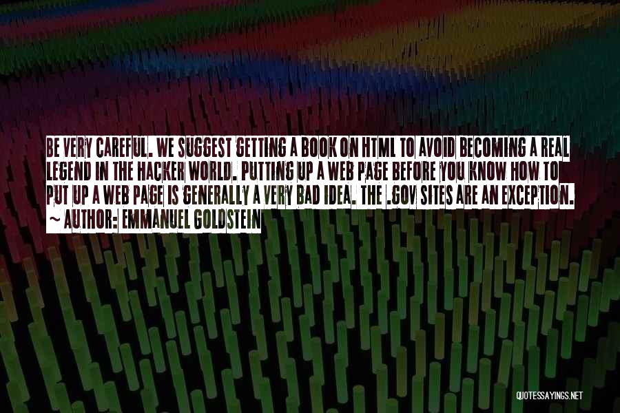 Emmanuel Goldstein Quotes: Be Very Careful. We Suggest Getting A Book On Html To Avoid Becoming A Real Legend In The Hacker World.