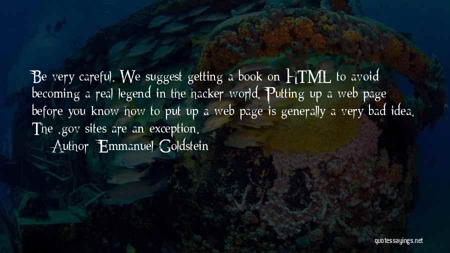 Emmanuel Goldstein Quotes: Be Very Careful. We Suggest Getting A Book On Html To Avoid Becoming A Real Legend In The Hacker World.