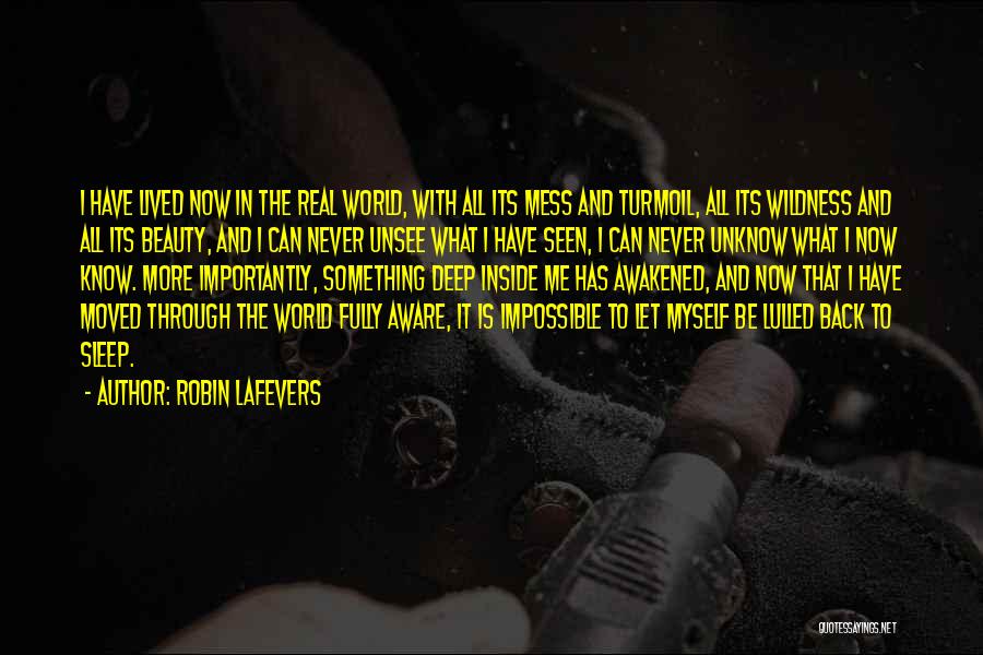 Robin LaFevers Quotes: I Have Lived Now In The Real World, With All Its Mess And Turmoil, All Its Wildness And All Its