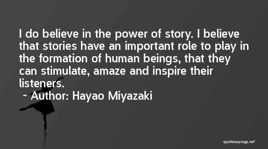 Hayao Miyazaki Quotes: I Do Believe In The Power Of Story. I Believe That Stories Have An Important Role To Play In The