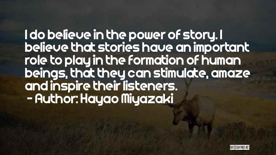 Hayao Miyazaki Quotes: I Do Believe In The Power Of Story. I Believe That Stories Have An Important Role To Play In The