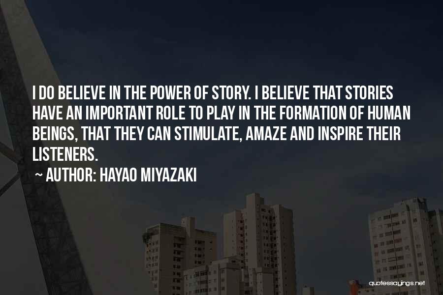 Hayao Miyazaki Quotes: I Do Believe In The Power Of Story. I Believe That Stories Have An Important Role To Play In The