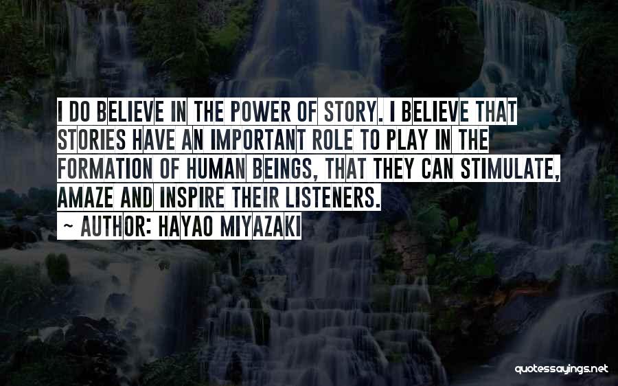 Hayao Miyazaki Quotes: I Do Believe In The Power Of Story. I Believe That Stories Have An Important Role To Play In The