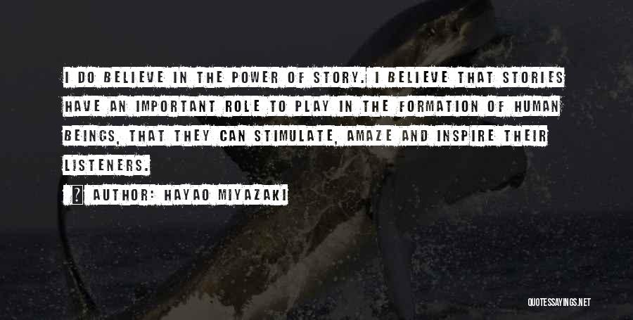 Hayao Miyazaki Quotes: I Do Believe In The Power Of Story. I Believe That Stories Have An Important Role To Play In The