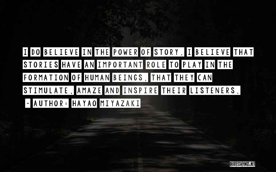Hayao Miyazaki Quotes: I Do Believe In The Power Of Story. I Believe That Stories Have An Important Role To Play In The