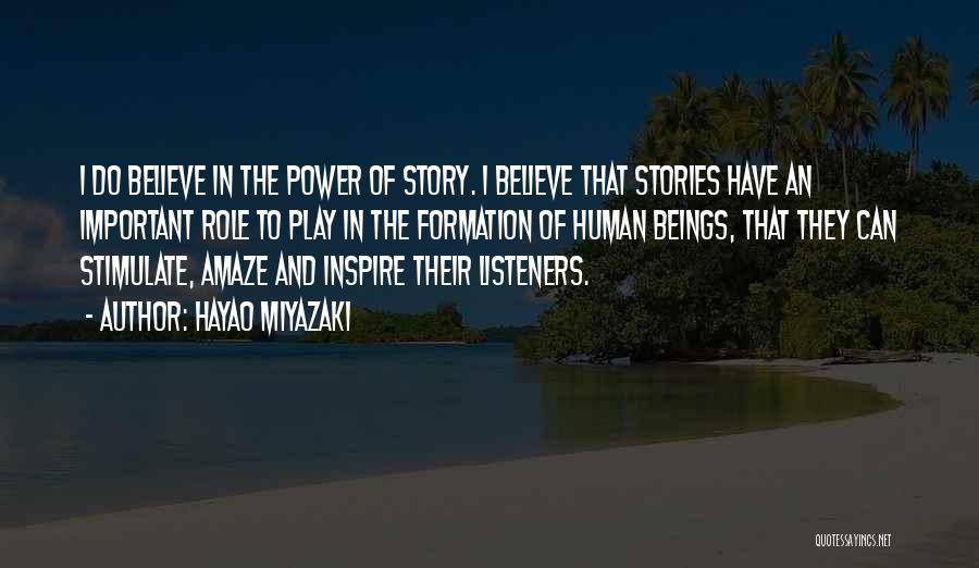 Hayao Miyazaki Quotes: I Do Believe In The Power Of Story. I Believe That Stories Have An Important Role To Play In The