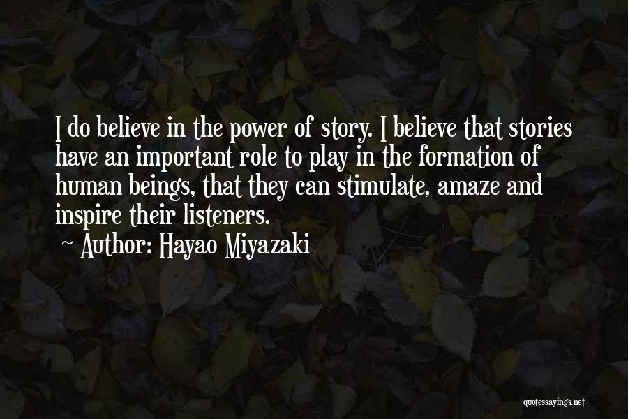 Hayao Miyazaki Quotes: I Do Believe In The Power Of Story. I Believe That Stories Have An Important Role To Play In The