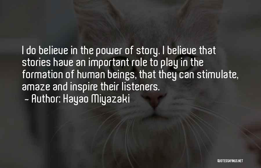 Hayao Miyazaki Quotes: I Do Believe In The Power Of Story. I Believe That Stories Have An Important Role To Play In The