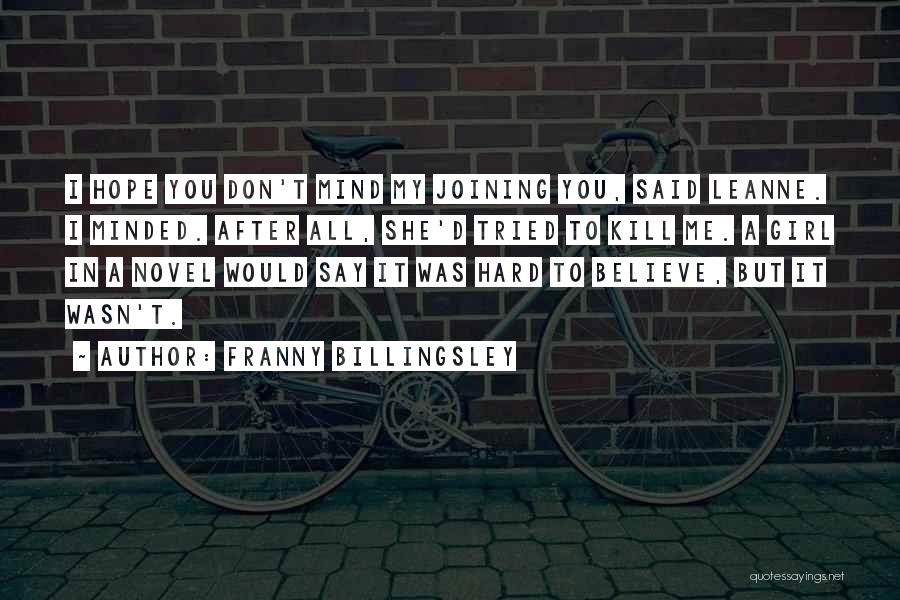 Franny Billingsley Quotes: I Hope You Don't Mind My Joining You, Said Leanne. I Minded. After All, She'd Tried To Kill Me. A