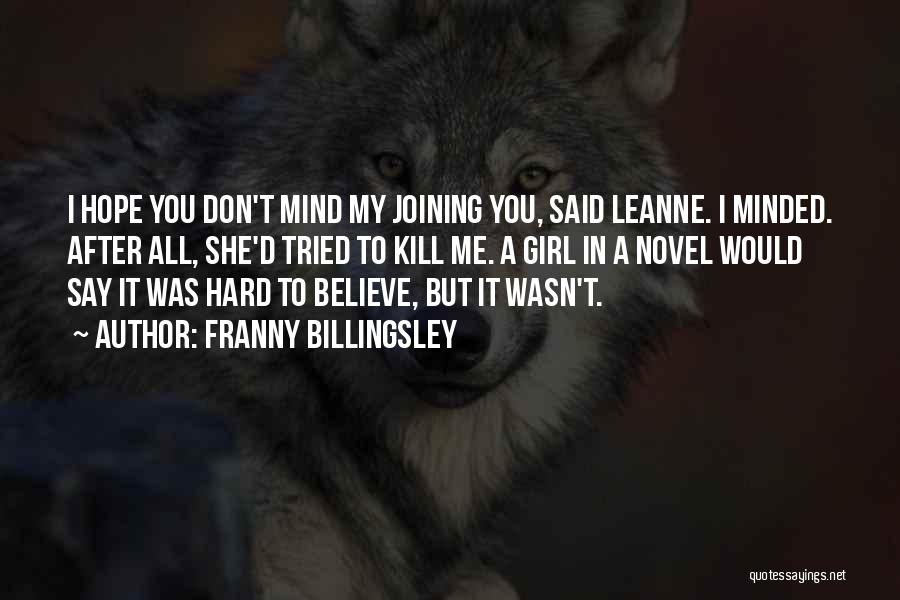 Franny Billingsley Quotes: I Hope You Don't Mind My Joining You, Said Leanne. I Minded. After All, She'd Tried To Kill Me. A