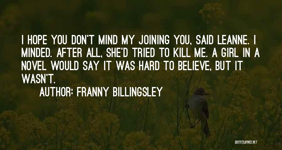 Franny Billingsley Quotes: I Hope You Don't Mind My Joining You, Said Leanne. I Minded. After All, She'd Tried To Kill Me. A