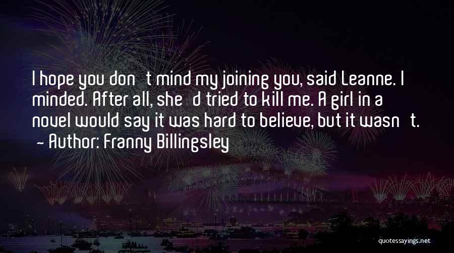 Franny Billingsley Quotes: I Hope You Don't Mind My Joining You, Said Leanne. I Minded. After All, She'd Tried To Kill Me. A