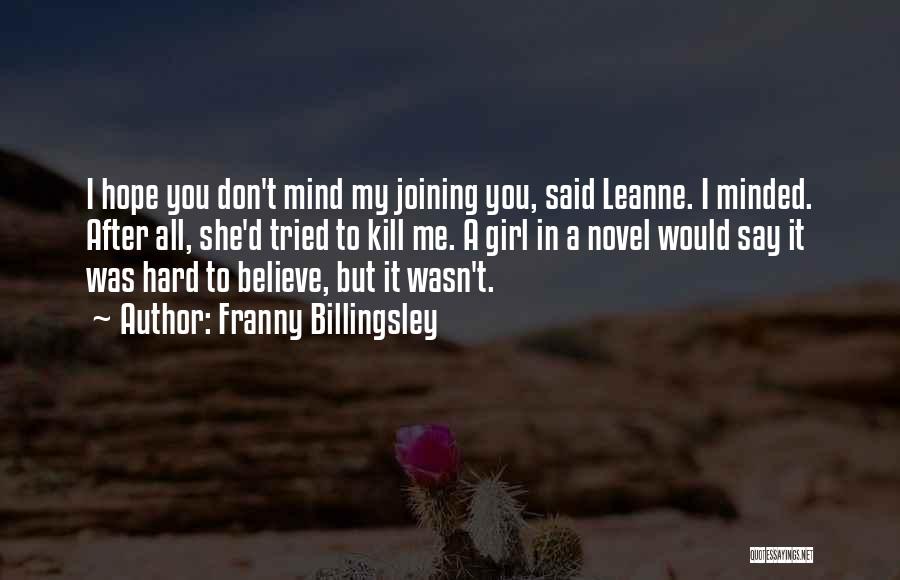 Franny Billingsley Quotes: I Hope You Don't Mind My Joining You, Said Leanne. I Minded. After All, She'd Tried To Kill Me. A