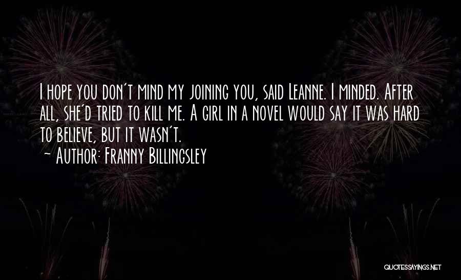 Franny Billingsley Quotes: I Hope You Don't Mind My Joining You, Said Leanne. I Minded. After All, She'd Tried To Kill Me. A