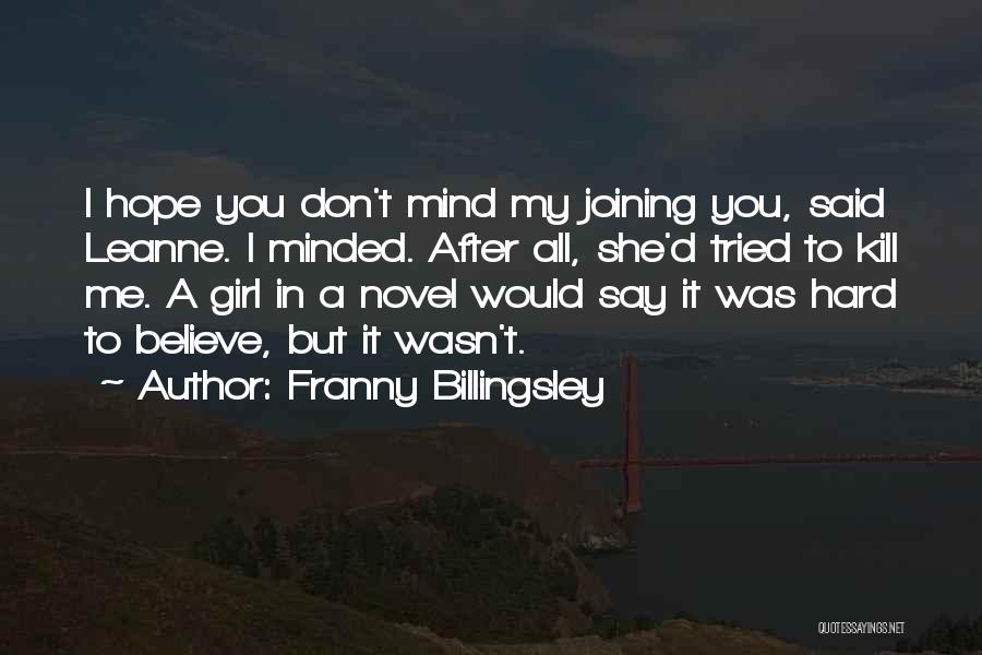 Franny Billingsley Quotes: I Hope You Don't Mind My Joining You, Said Leanne. I Minded. After All, She'd Tried To Kill Me. A