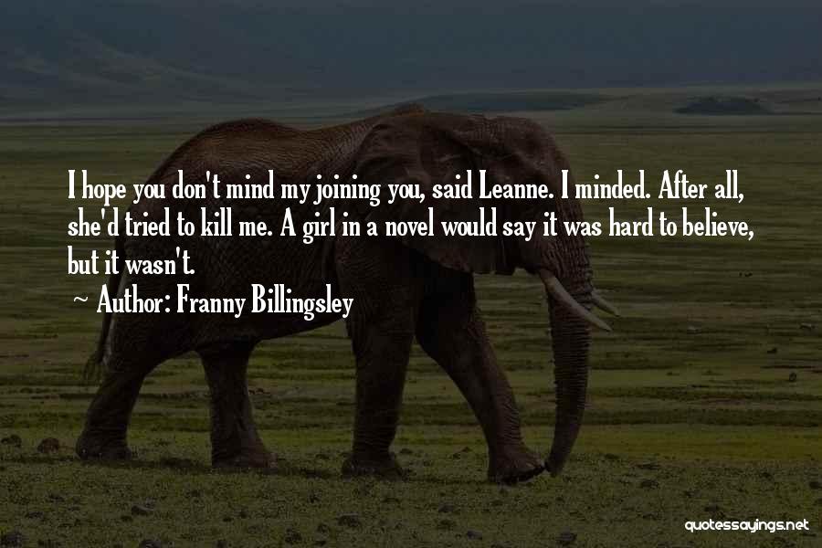 Franny Billingsley Quotes: I Hope You Don't Mind My Joining You, Said Leanne. I Minded. After All, She'd Tried To Kill Me. A