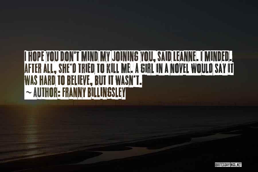 Franny Billingsley Quotes: I Hope You Don't Mind My Joining You, Said Leanne. I Minded. After All, She'd Tried To Kill Me. A