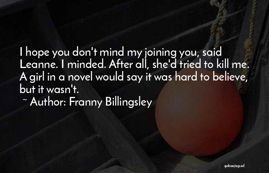 Franny Billingsley Quotes: I Hope You Don't Mind My Joining You, Said Leanne. I Minded. After All, She'd Tried To Kill Me. A