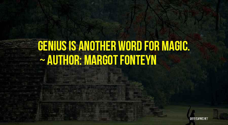 Margot Fonteyn Quotes: Genius Is Another Word For Magic.