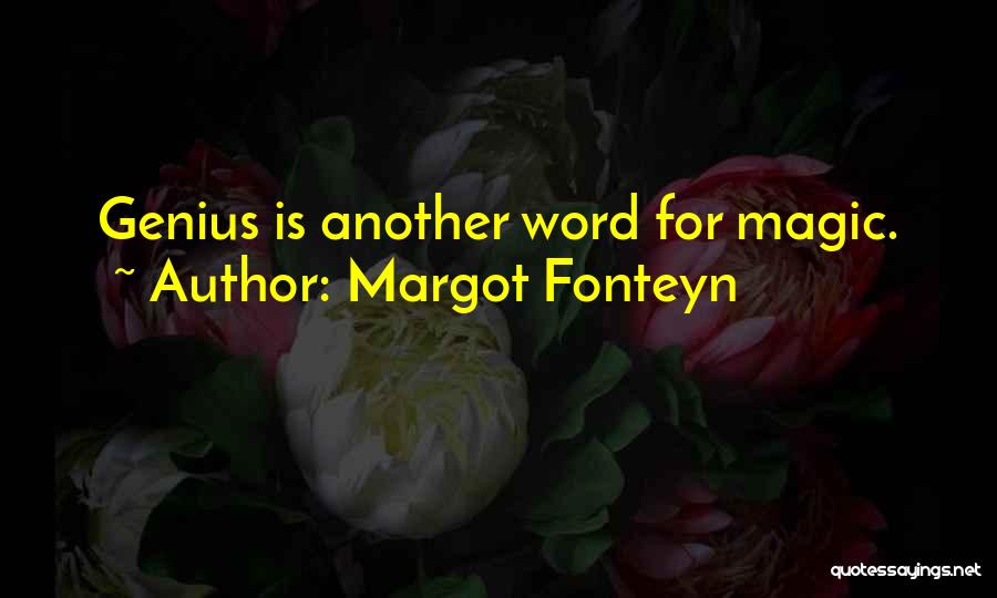 Margot Fonteyn Quotes: Genius Is Another Word For Magic.