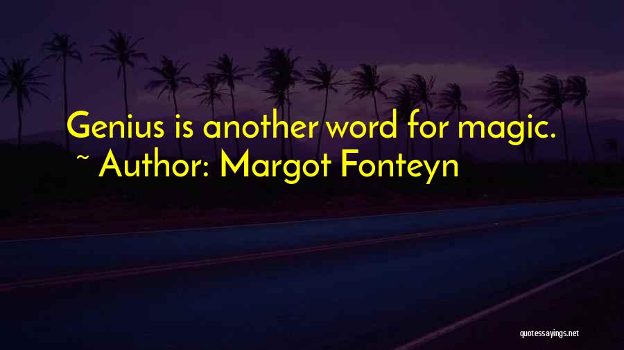 Margot Fonteyn Quotes: Genius Is Another Word For Magic.