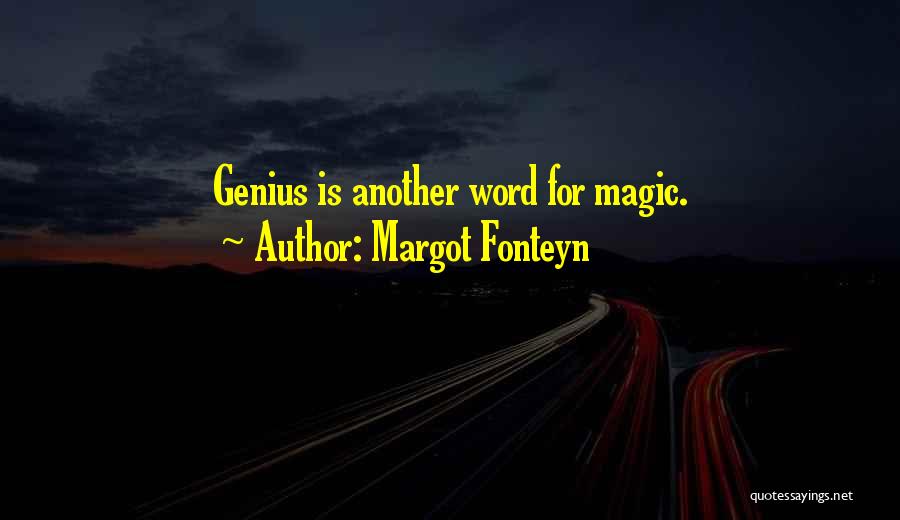 Margot Fonteyn Quotes: Genius Is Another Word For Magic.