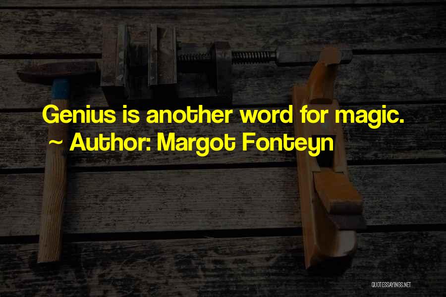 Margot Fonteyn Quotes: Genius Is Another Word For Magic.