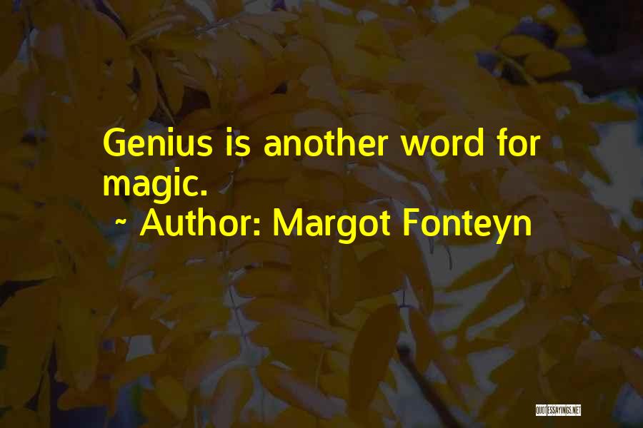 Margot Fonteyn Quotes: Genius Is Another Word For Magic.