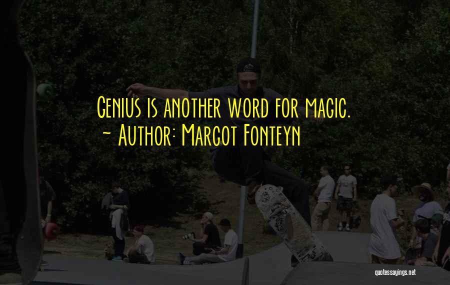 Margot Fonteyn Quotes: Genius Is Another Word For Magic.