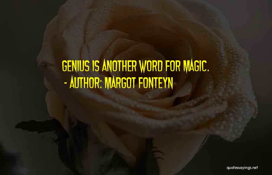 Margot Fonteyn Quotes: Genius Is Another Word For Magic.