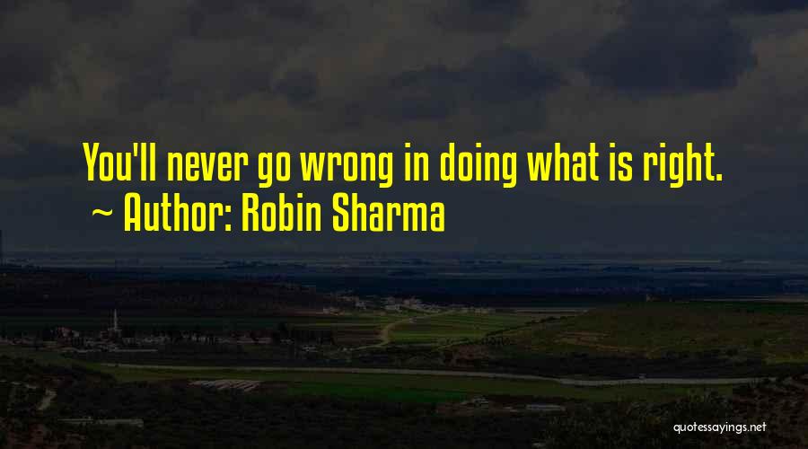 Robin Sharma Quotes: You'll Never Go Wrong In Doing What Is Right.